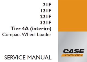 Case 21F/121F/221F/321F Tier 4A (interim) Compact Wheel Loader Service Repair Manual