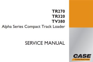 Case TR270 / TR320 / TV380 Alpha Series Compact Track Loader Service Repair Manual