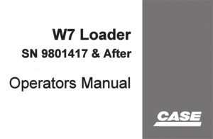 Case W7 Loader Operator's Manual (S/N: 9801417 & After)