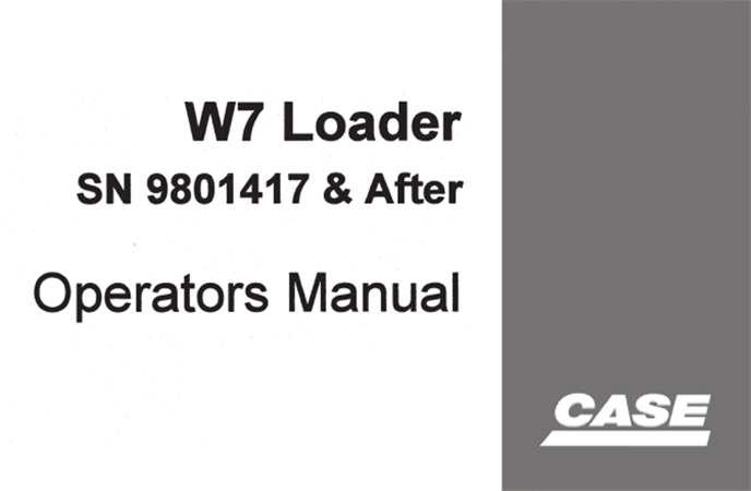 Case W7 Loader Operator's Manual (S/N: 9801417 & After)