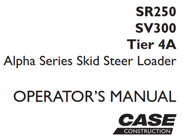 Case SR250/SV300 Tier 4A Alpha Series Skid Steer Loader Operator's Manual