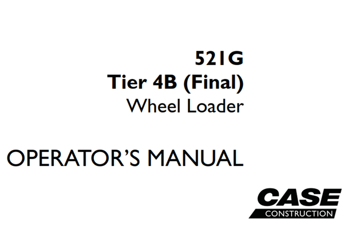 Case 521G Tier 4B (Final) Wheel Loader Operator's Manual