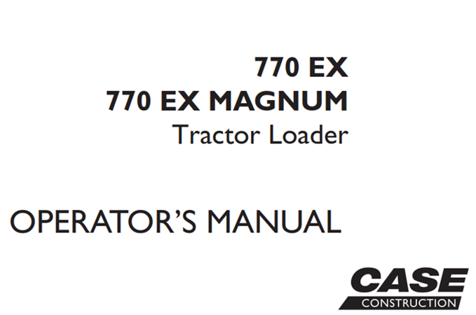 Case 770EX, 770EX MAGNUM Tractor Loader Operator's Manual