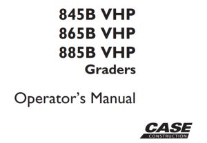 Case 845B VHP, 865B VHP, 885B VHP Graders Operator's Manual