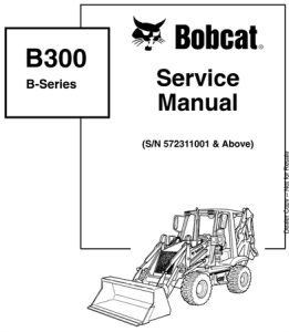 Bobcat B300 B-Series Loader Backhoe Service Repair Manual