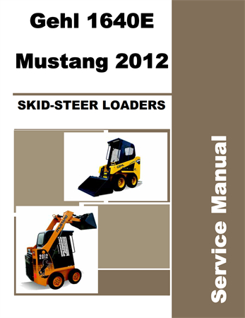 Gehl 1640E & Mustang 2012 Skid-Steer Loaders Service Repair Manual