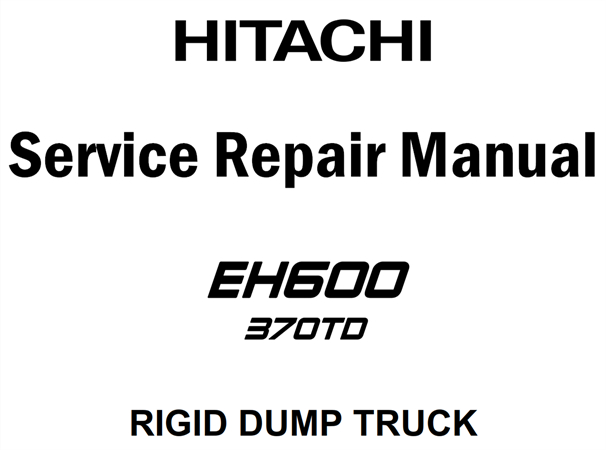 Hitachi EH600 370TD Rigid Dump Truck Service Repair Manual