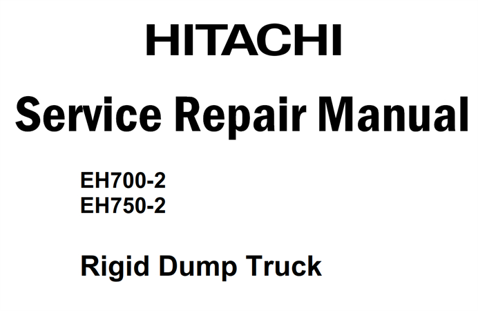 Hitachi EH700-2, EH750-2 Rigid Dump Truck Service Repair Manual