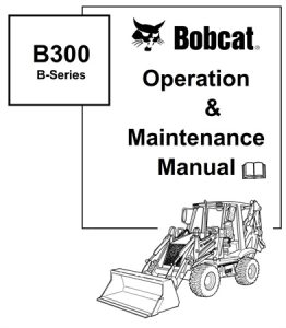 Bobcat B300 B-Series Loader Backhoe Operation & Maintenance Manual